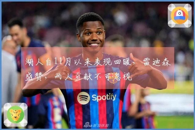湖人自11月以来表现回暖，雷迪森盛赞，两人贡献不可忽视