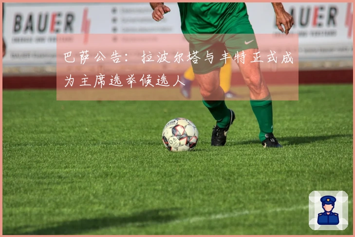 巴萨公告：拉波尔塔与丰特正式成为主席选举候选人