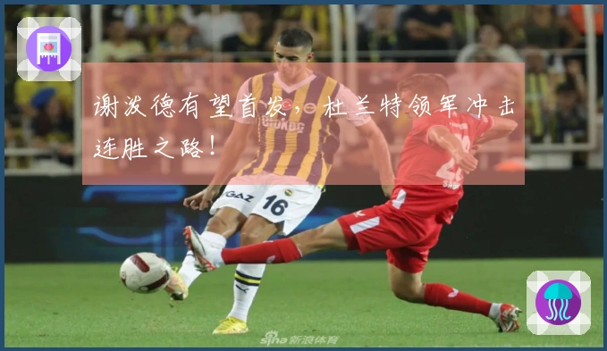 谢泼德有望首发，杜兰特领军冲击连胜之路！